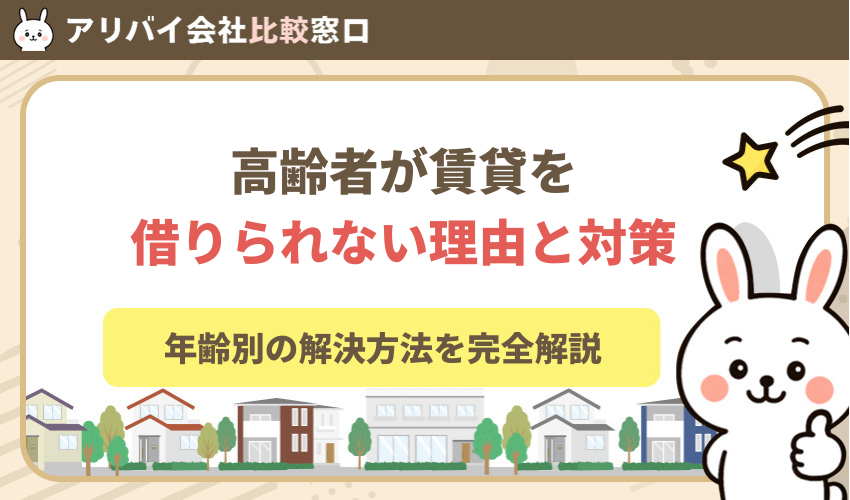 高齢者が賃貸を借りられない理由と対策！年齢別の解決方法を完全解説