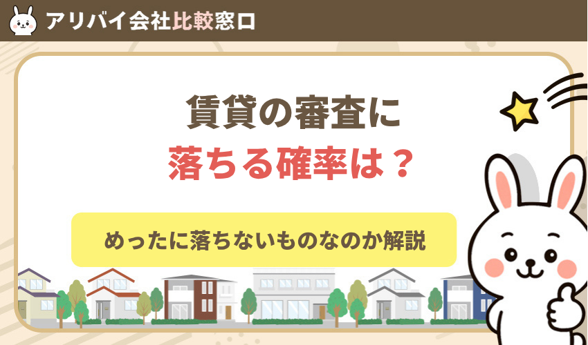 賃貸の審査に落ちる確率は？めったに落ちないものなのか解説